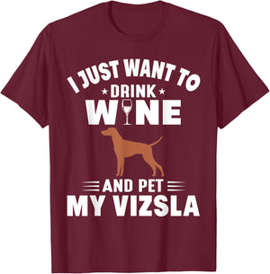 I Just Want To Drink Wine And Pet My Vizsla T-Shirt - T-Shirt | Maroon