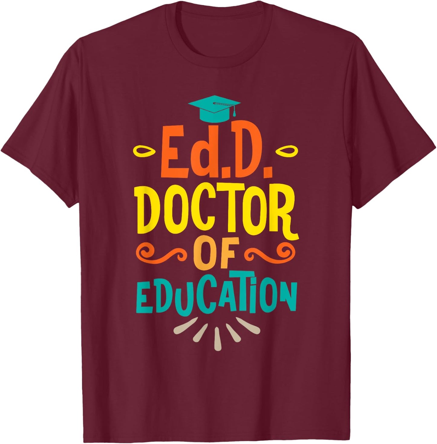 Doctor of Education Ed.D. Doctorate Graduation T-Shirt - T-Shirt | Maroon