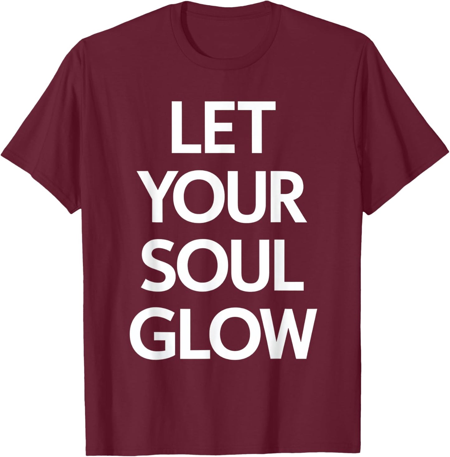 Let Your Soul Glow Inspirational Message T-Shirt - T-Shirt | Maroon
