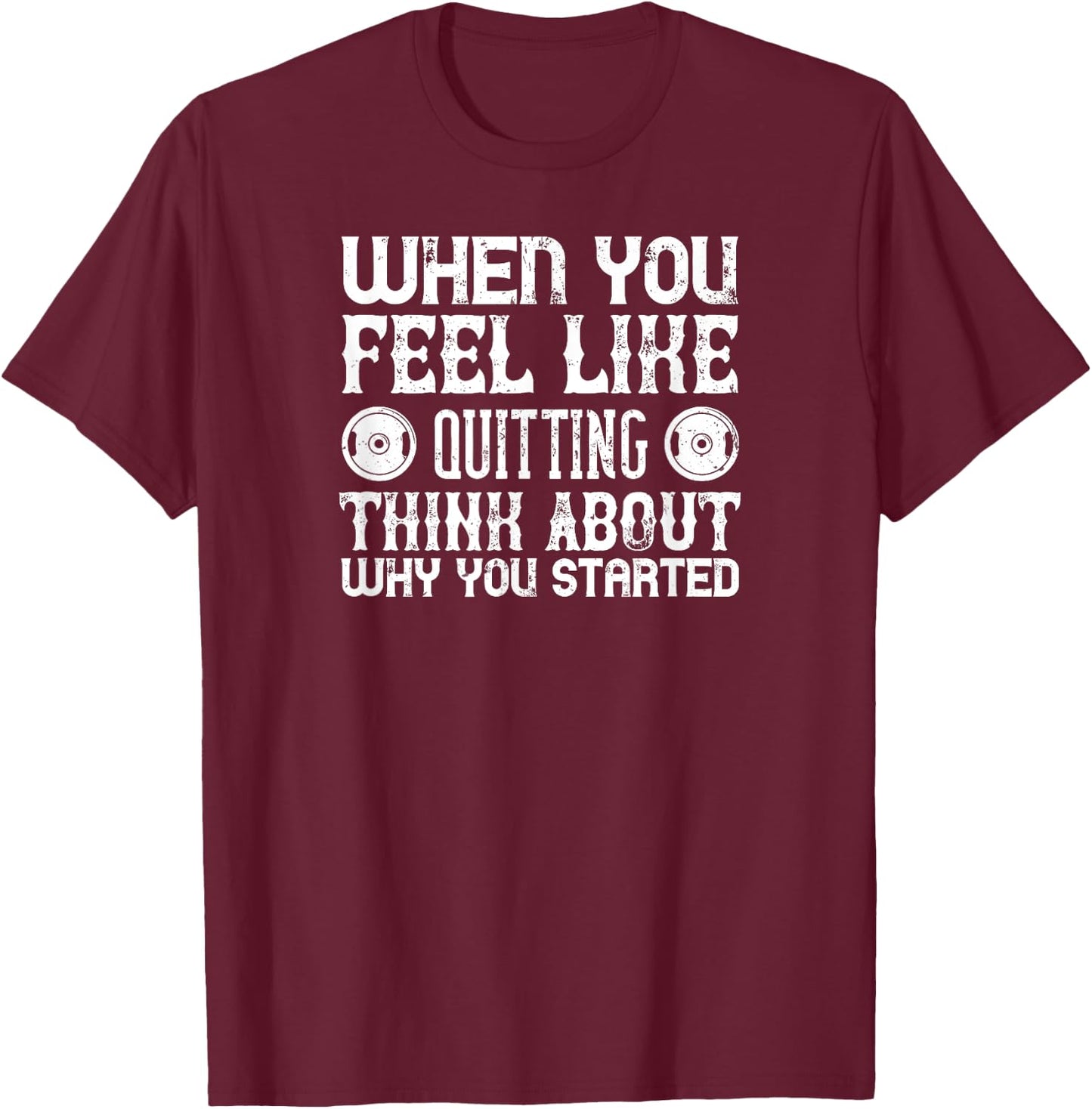 Workout Motivational - When You Feel Like Quitting T-Shirt - T-Shirt | Maroon