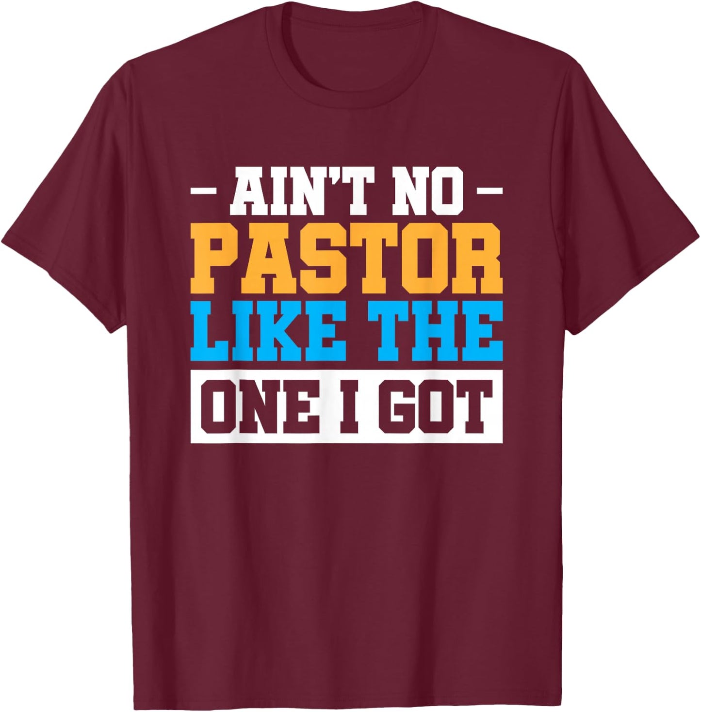 Ain't No Pastor Like The One I Got T-Shirt - T-Shirt | Maroon