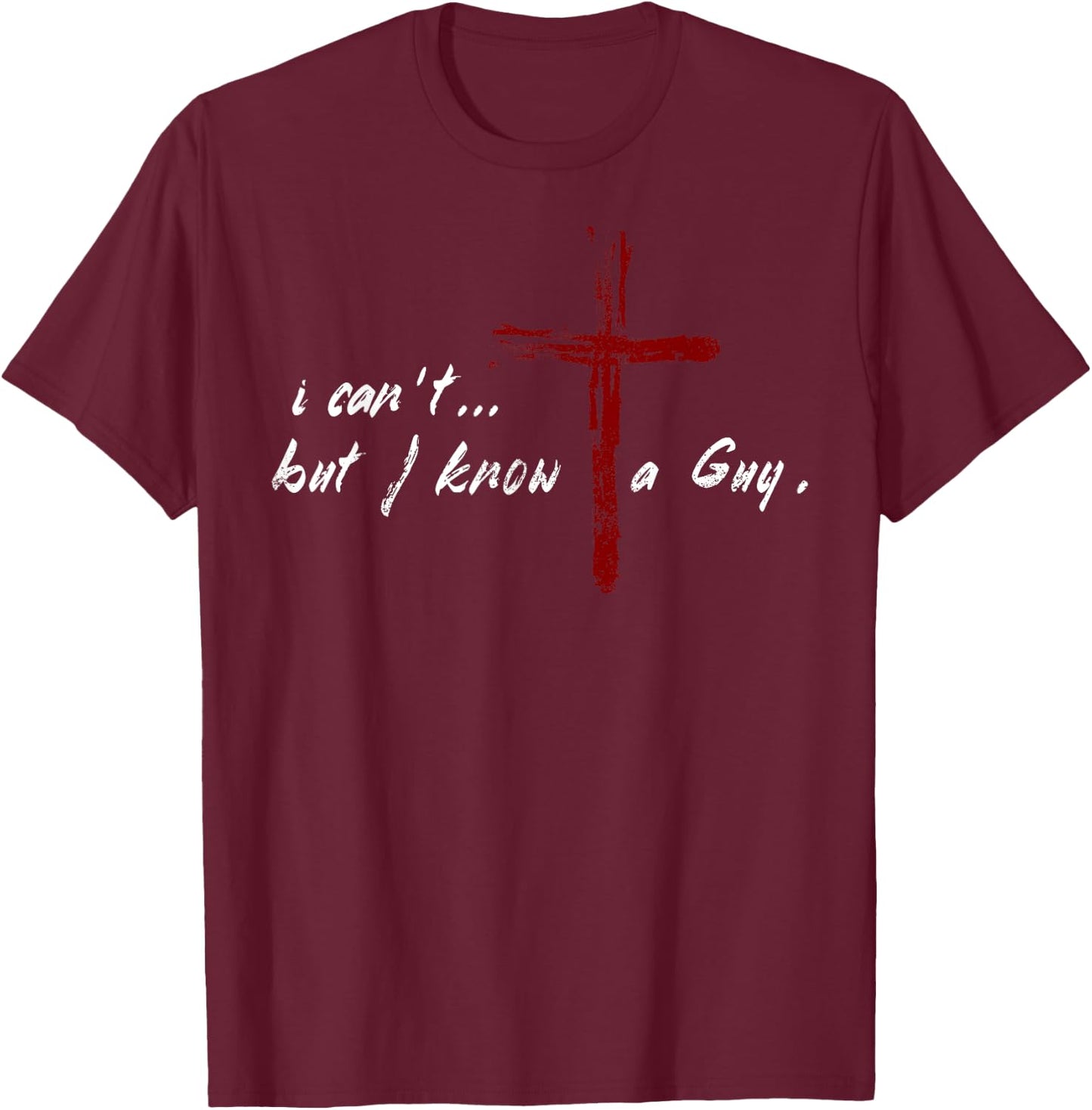 I Can't but I Know The Guy Christian Funny Bible Lover T-Shirt - T-Shirt | Maroon