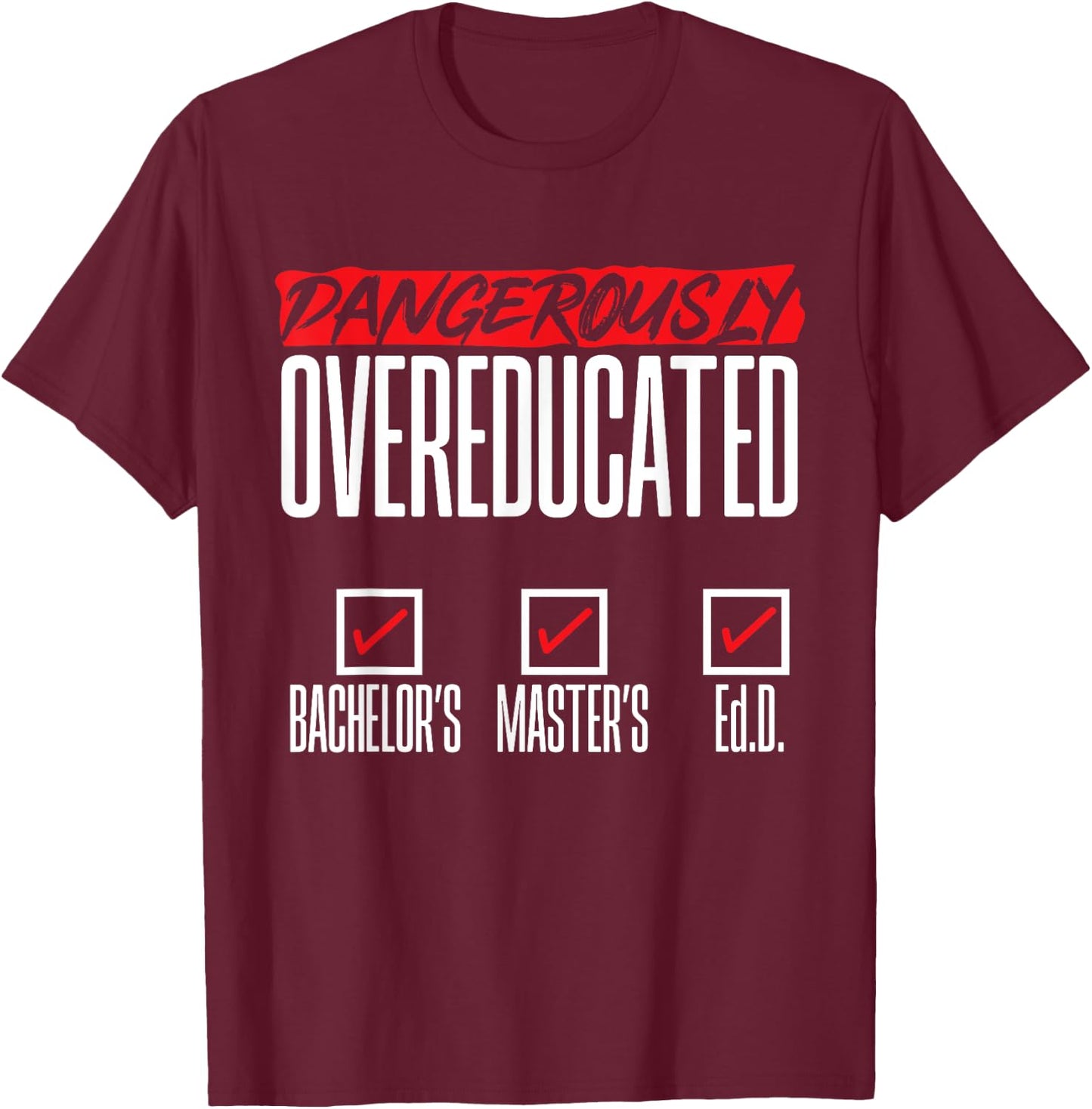 Doctor of Education Ed.D. Dangerously Overeducated T-Shirt - T-Shirt | Maroon