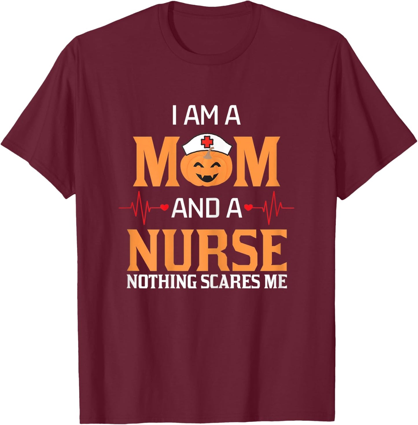 I Am A Mom and A Nurse Nothing Scares Me Halloween Nurse T-Shirt - T-Shirt | Maroon