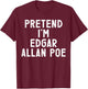 Pretend I'm Edgar Allan Poe Halloween Costume T-Shirt - T-Shirt | Maroon