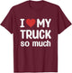 I Love My Truck So Much - I Heart My Truck T-Shirt - T-Shirt | Maroon