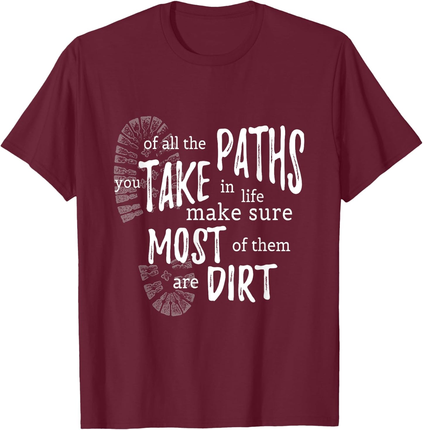 Of All The Paths You Take In Life Make Sure Most Are Dirt T-Shirt - T-Shirt | Maroon