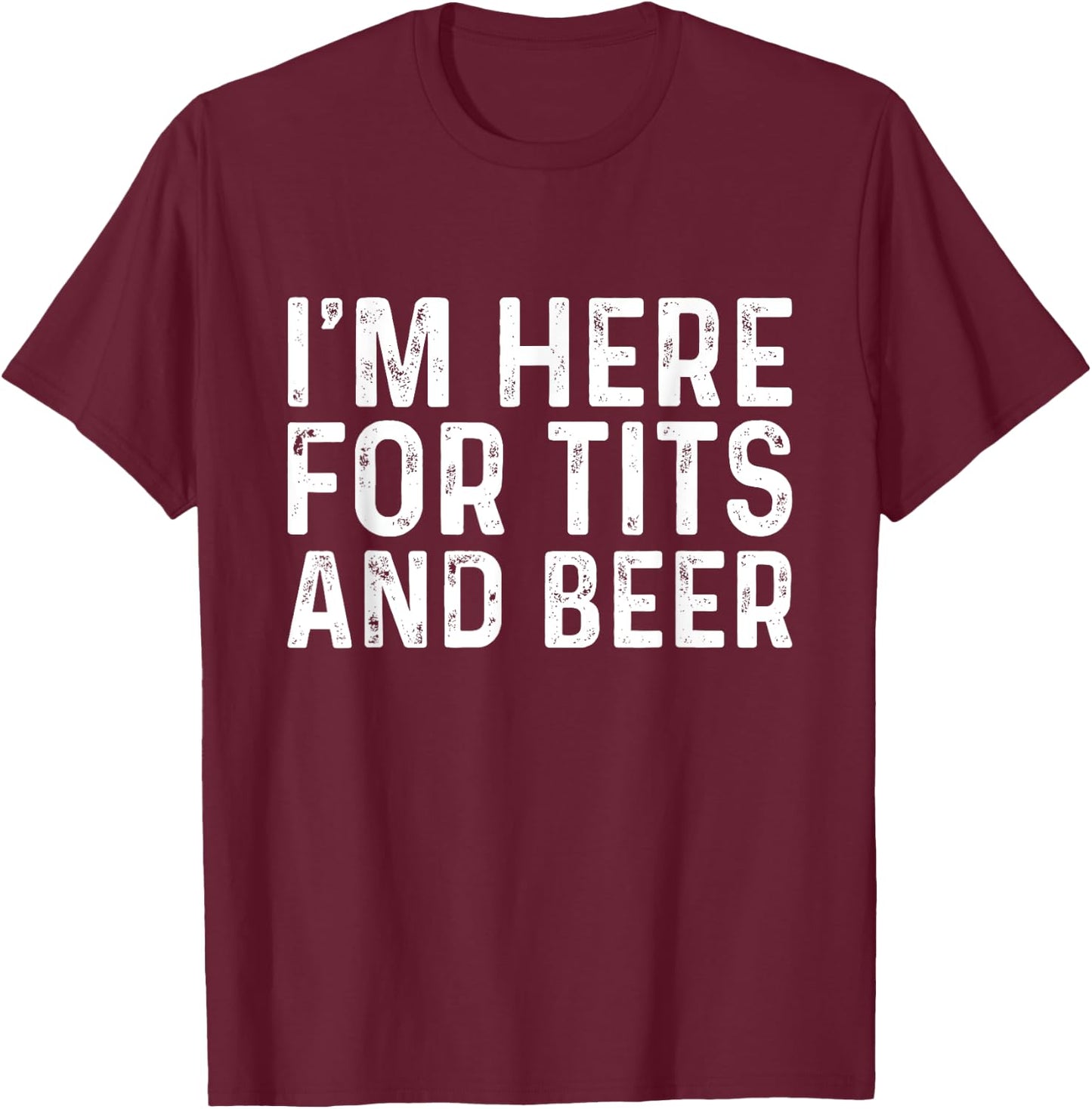 I'm Here for Tits and Beer Funny Quotes T-Shirt - T-Shirt | Maroon