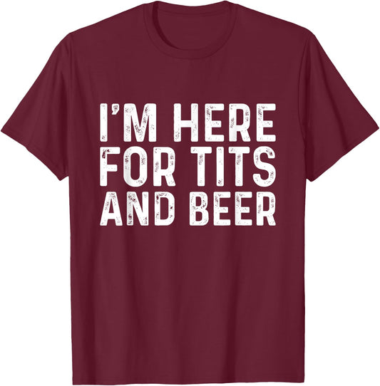 I'm Here for Tits and Beer Funny Quotes T-Shirt - T-Shirt | Maroon