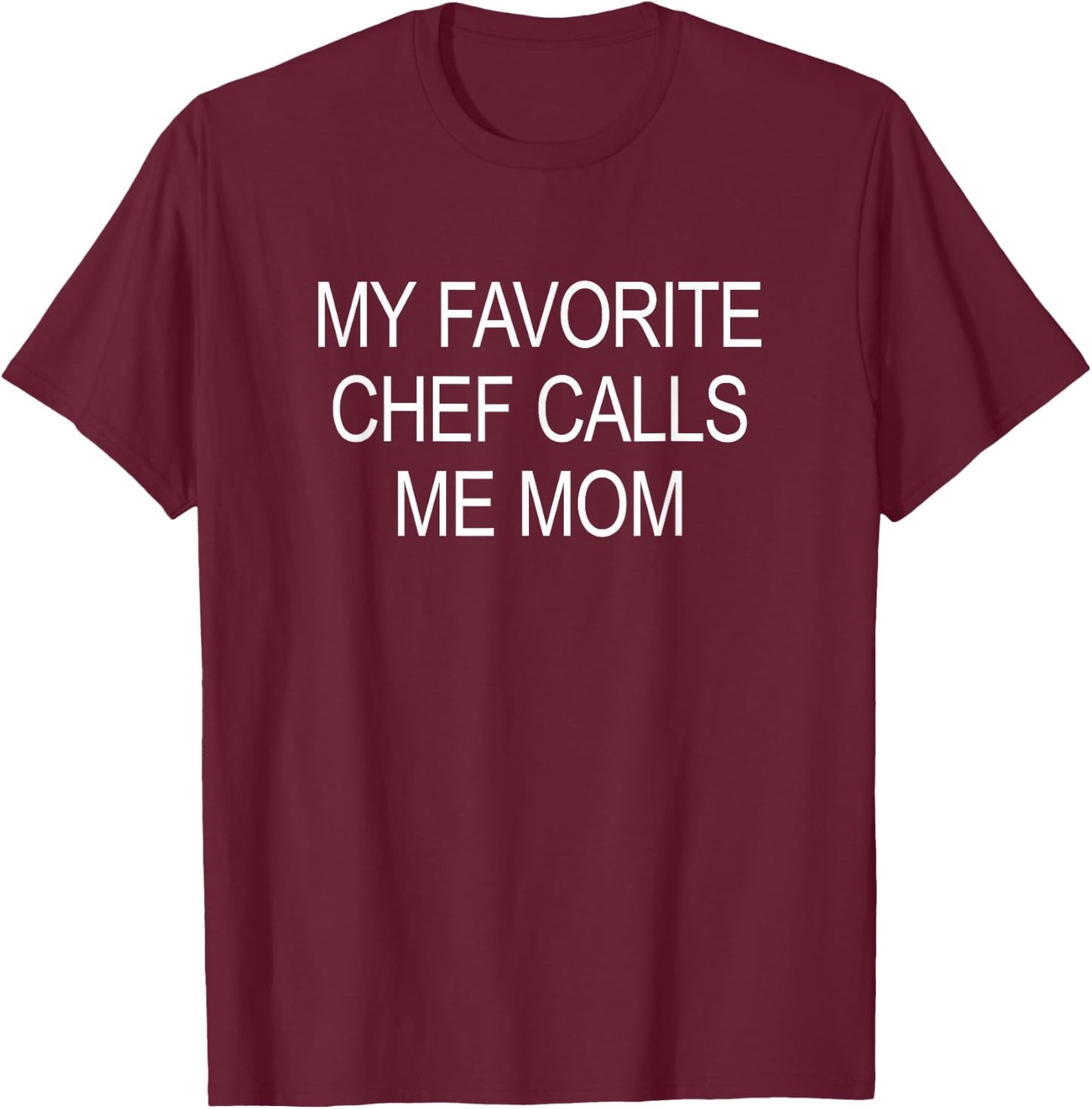 My Favorite Chef Calls Me Mom T-Shirt - T-Shirt | Maroon