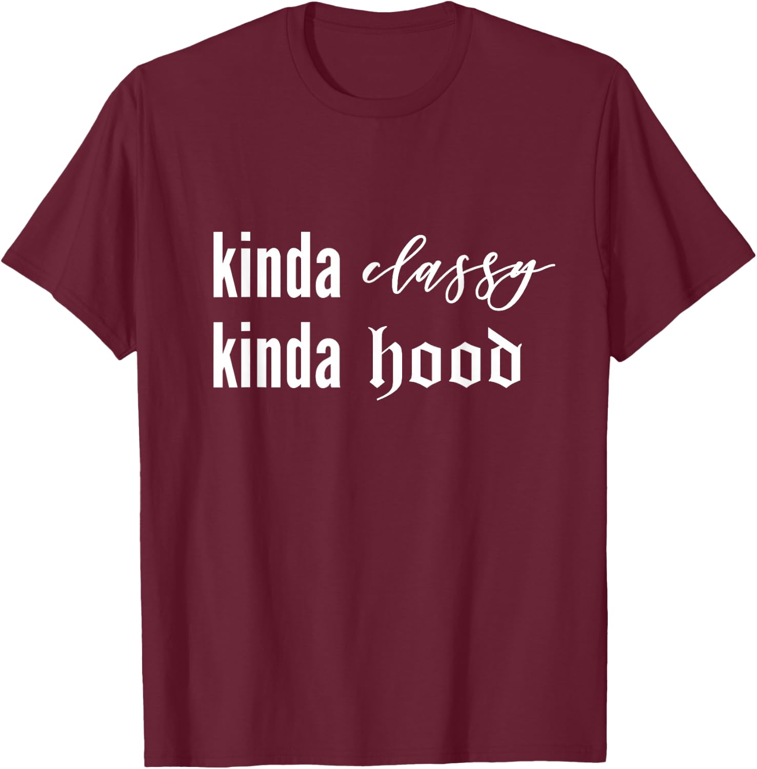 Kinda Classy Kinda Hood Shirt T-Shirt - T-Shirt | Maroon