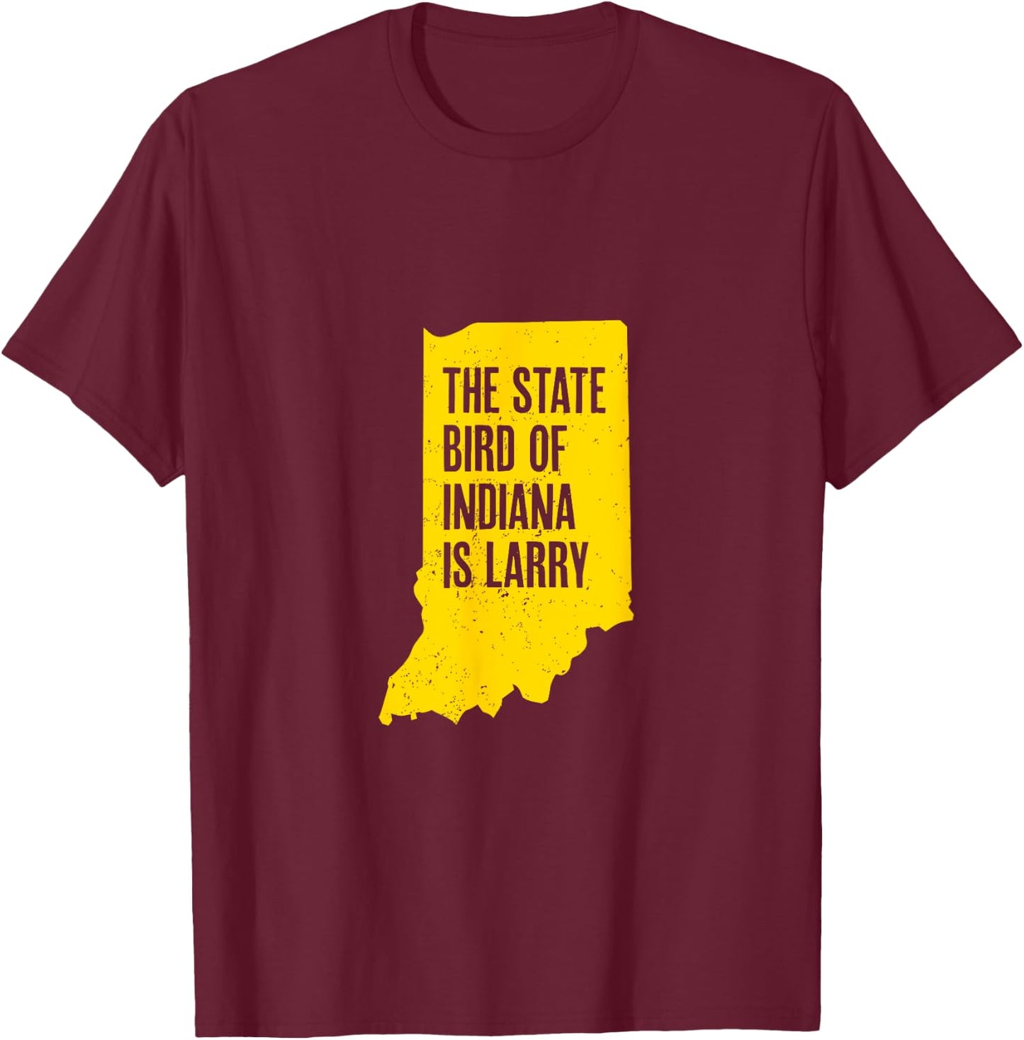 The State Bird Of Indiana Is Larry - Funny Indiana Merch T-Shirt - T-Shirt | Maroon