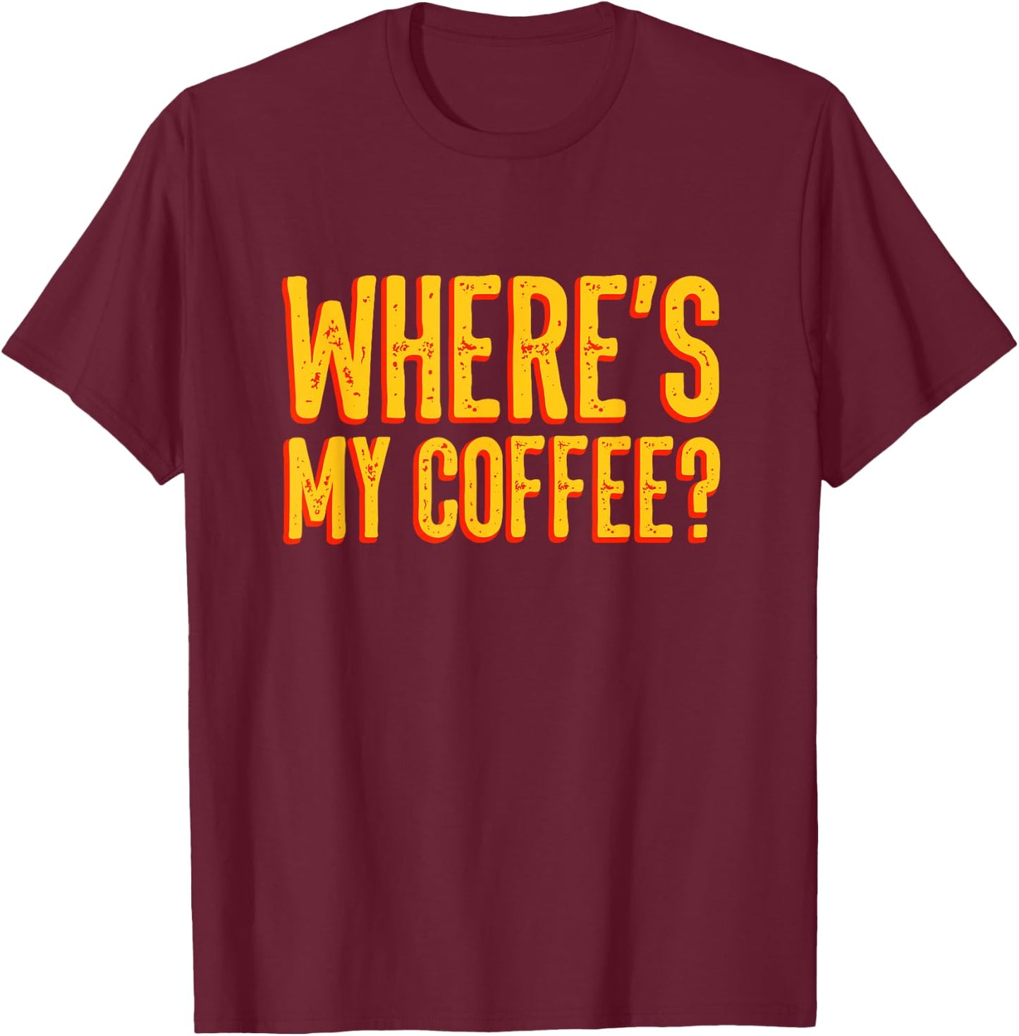 Where's my coffee? shirt T-Shirt - T-Shirt | Maroon
