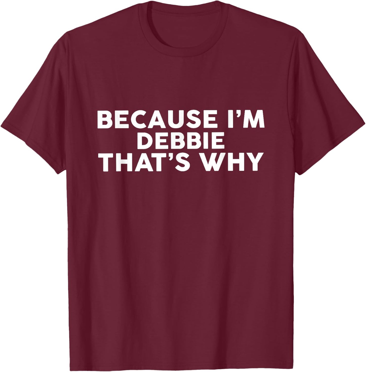 Because I'm Debbie That's Why Name T-Shirt - T-Shirt | Maroon