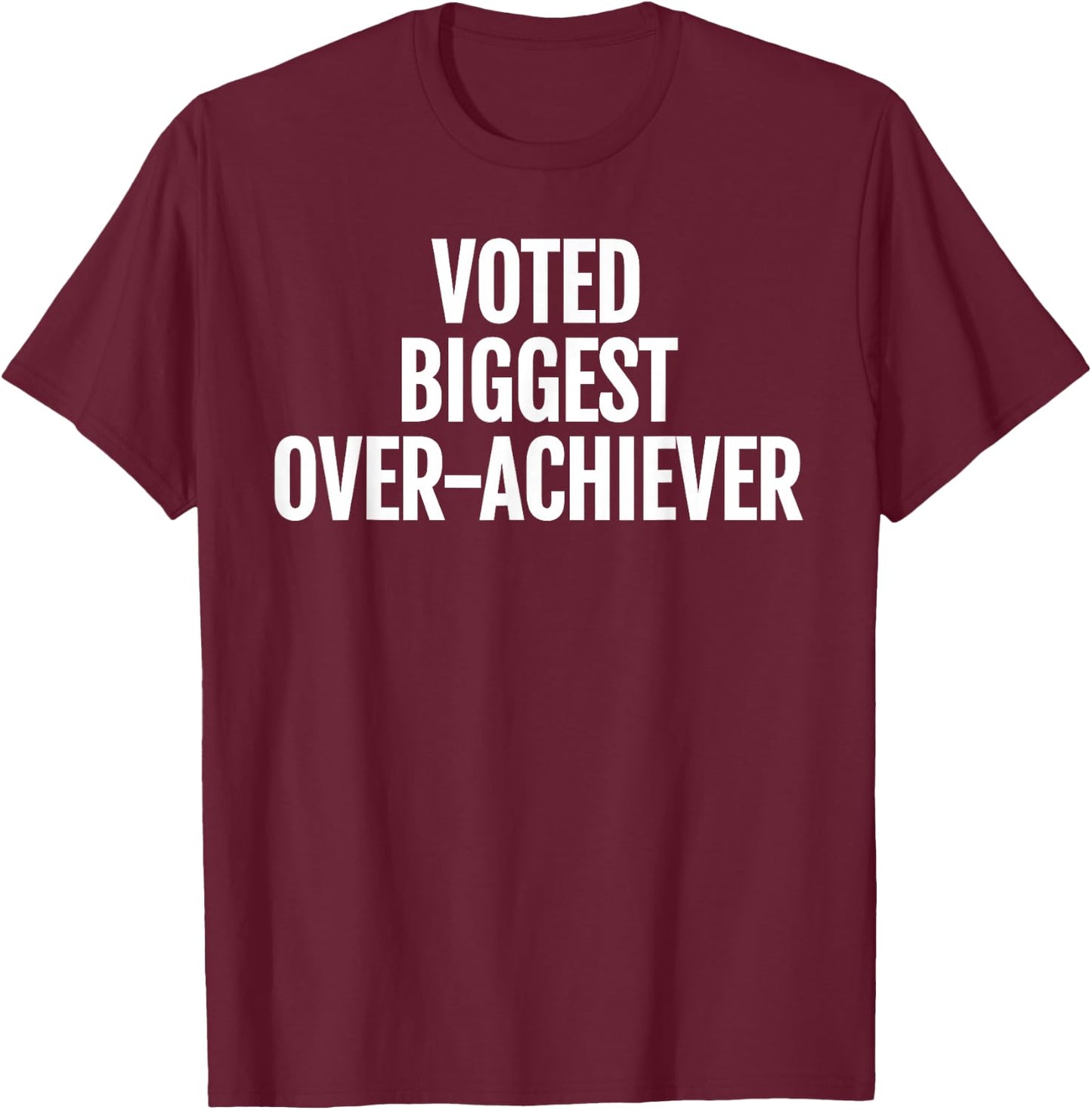 Voted Biggest Over-Achiever Funny Sarcastic Typography T-Shirt - T-Shirt | Maroon