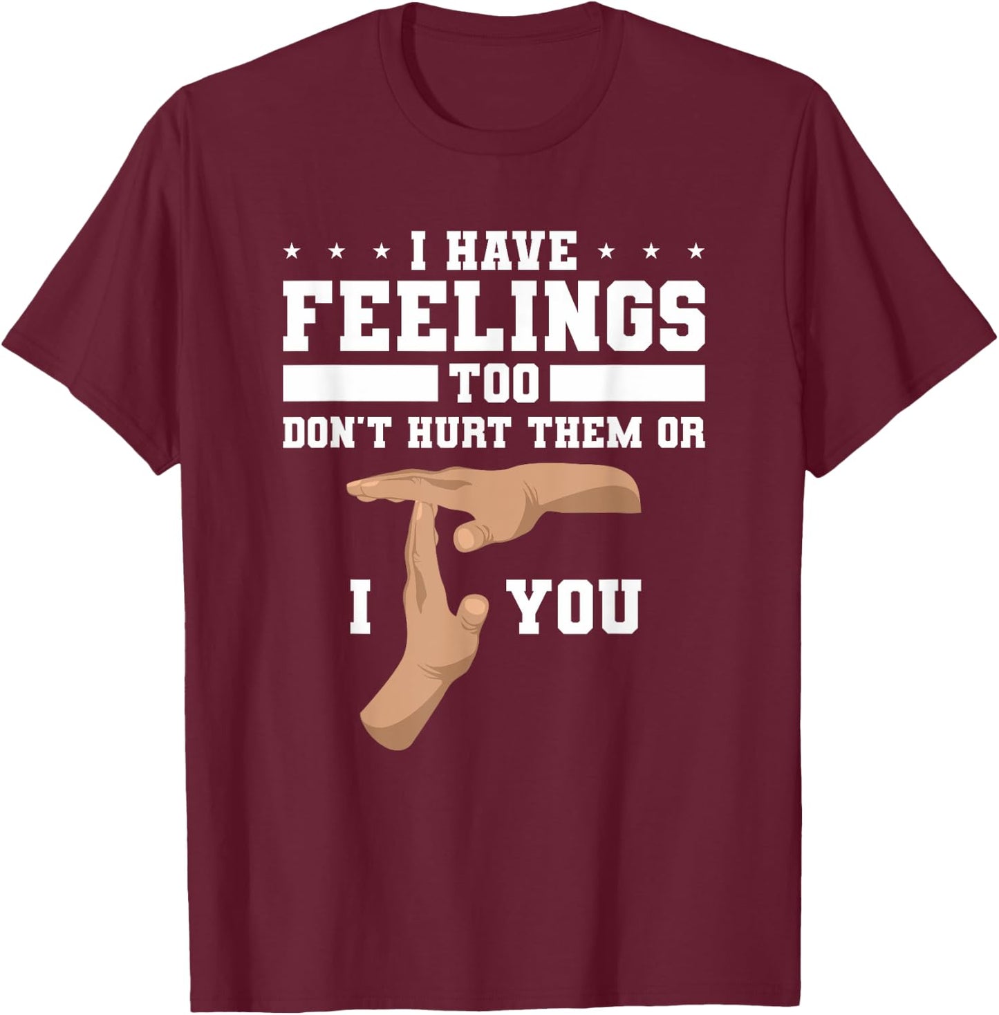 I Have Feelings Too Don't Hurt Them Or I T You T-Shirt - T-Shirt | Maroon