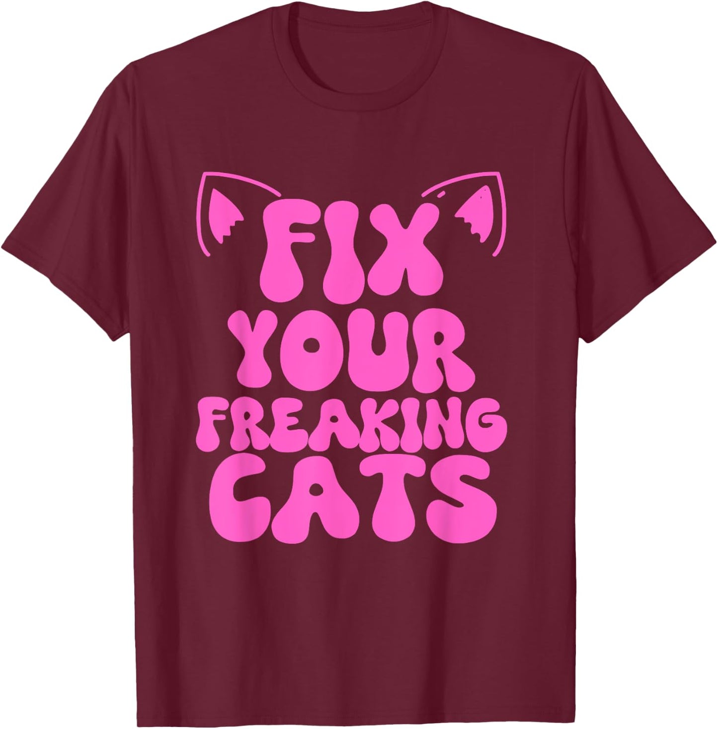 Fix Your Freaking Cats Vet Tech Cat Feral Owner Funny Saying T-Shirt - T-Shirt | Maroon