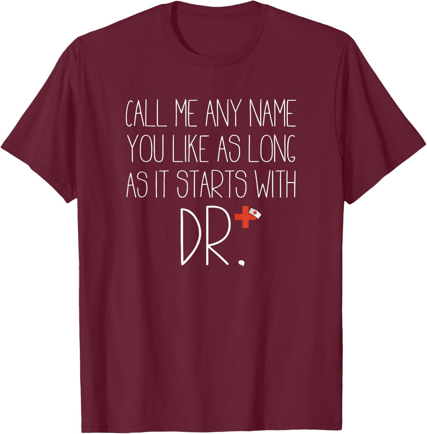 Call Me Any Name You Like As Long As It Starts With DR DNP T-Shirt - T-Shirt | Maroon