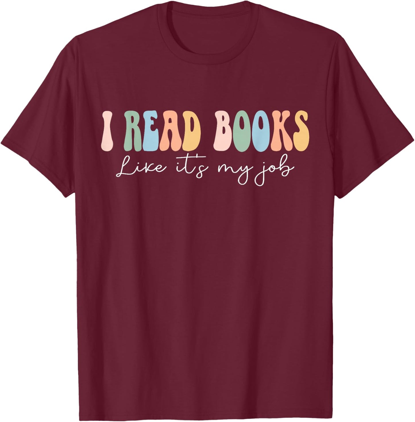Funny School Librarian Reading I Read Books Like It's My Job T-Shirt - T-Shirt | Maroon