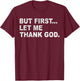 But First Let Me Thank God T-Shirt - T-Shirt | Maroon