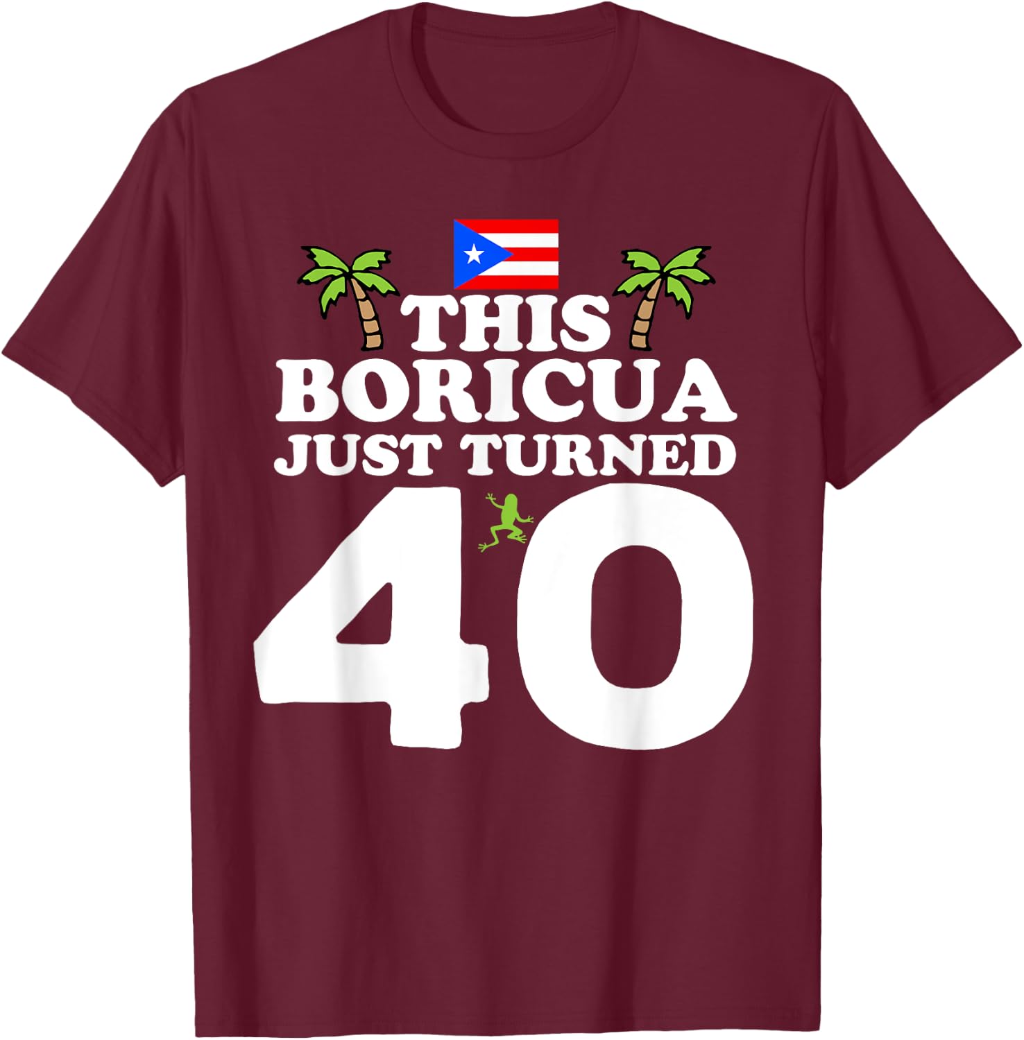 This Boricua Just Turned 40 - Puerto Rican 40th Birthday T-Shirt - T-Shirt | Maroon