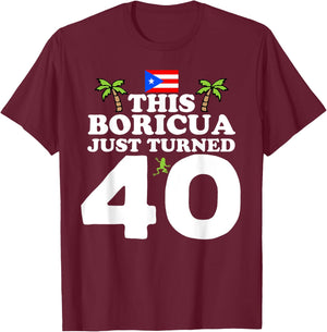 This Boricua Just Turned 40 - Puerto Rican 40th Birthday T-Shirt - T-Shirt | Maroon