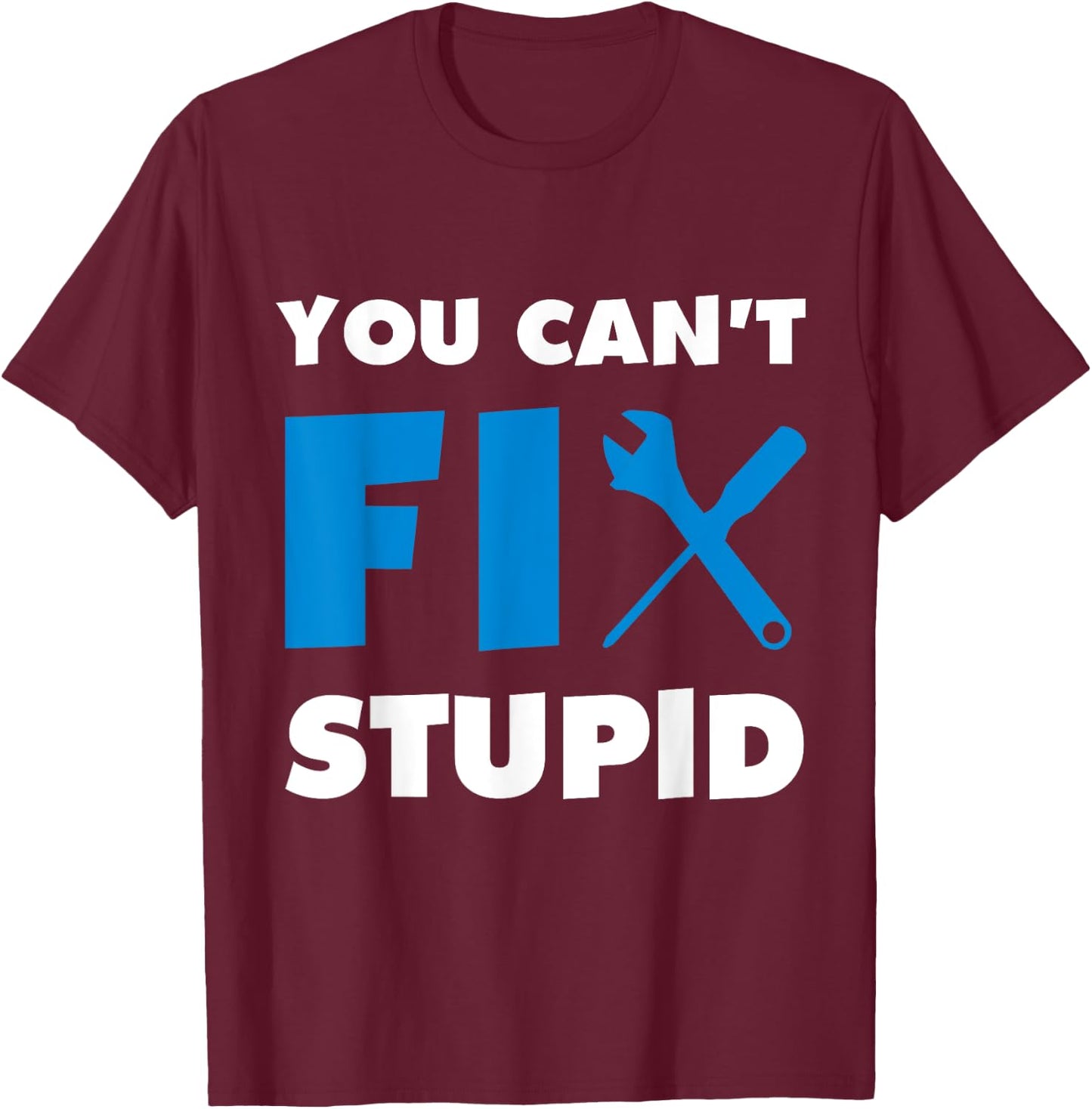 You Can't Fix Stupid T-Shirt - T-Shirt | Maroon
