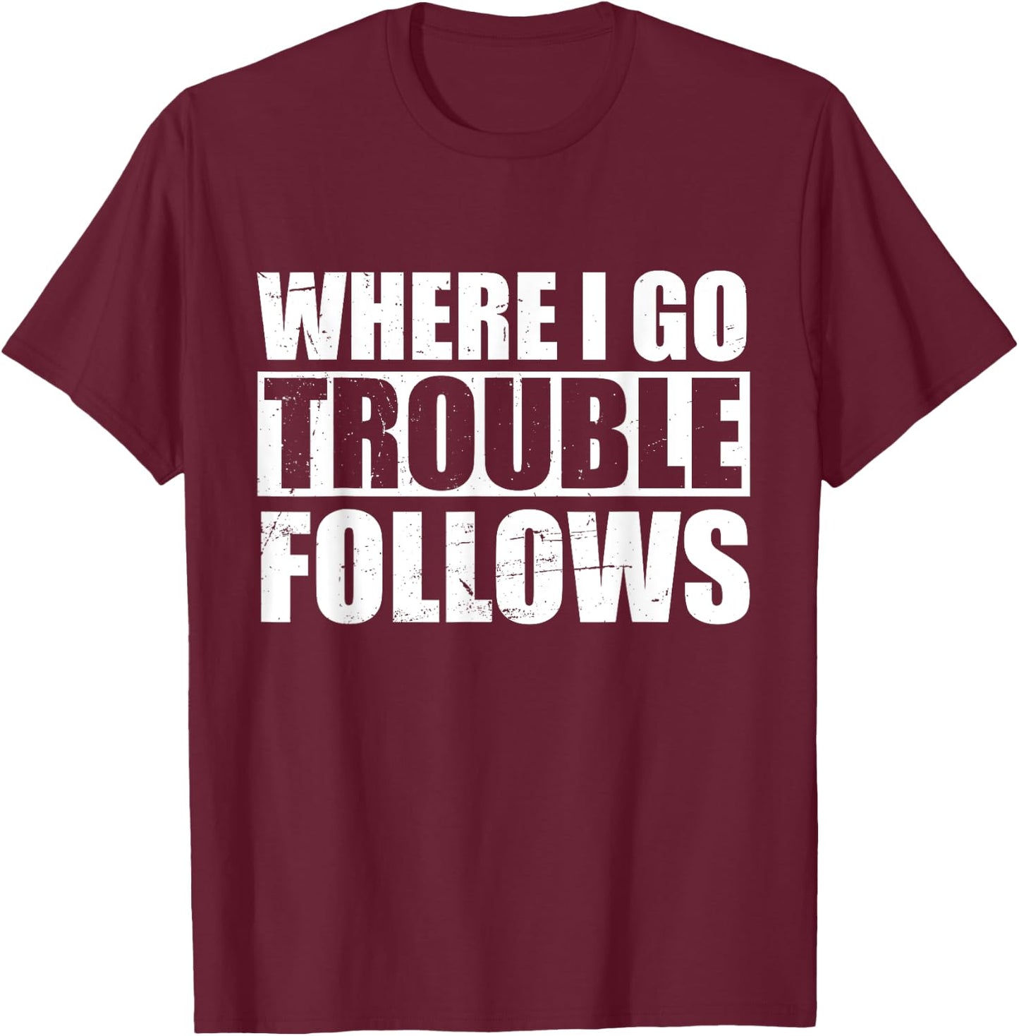 Where I Go Trouble Follows Funny Friends Matching T-Shirt - T-Shirt | Maroon