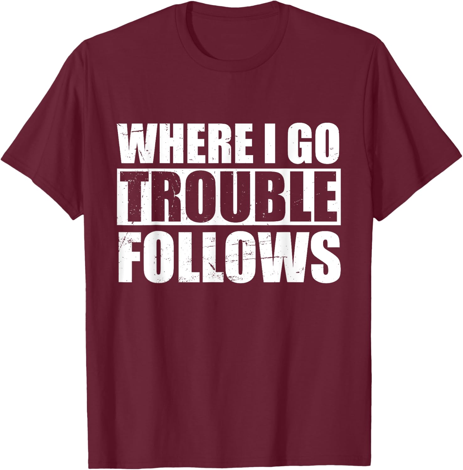 Where I Go Trouble Follows Funny Friends Matching T-Shirt - T-Shirt | Maroon
