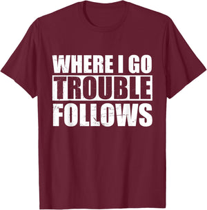 Where I Go Trouble Follows Funny Friends Matching T-Shirt - T-Shirt | Maroon