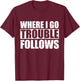Where I Go Trouble Follows Funny Friends Matching T-Shirt - T-Shirt | Maroon