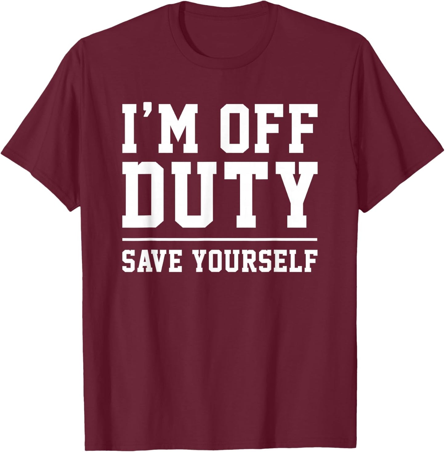 I'm Off Duty, Save Yourself Funny Humor Work Saying T-Shirt - T-Shirt | Maroon
