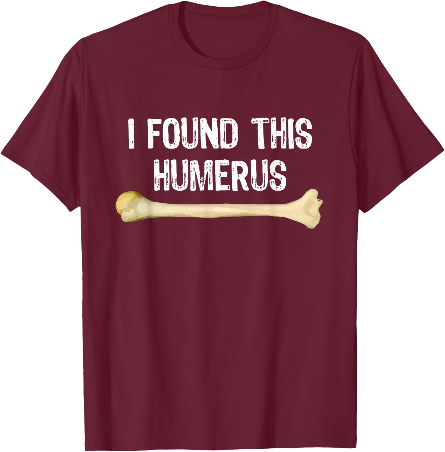 I Found This Humerus Humorous Orthopedic Surgeon Funny Gift T-Shirt - T-Shirt | Maroon