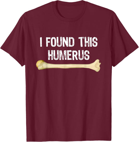 I Found This Humerus Humorous Orthopedic Surgeon Funny Gift T-Shirt - T-Shirt | Maroon
