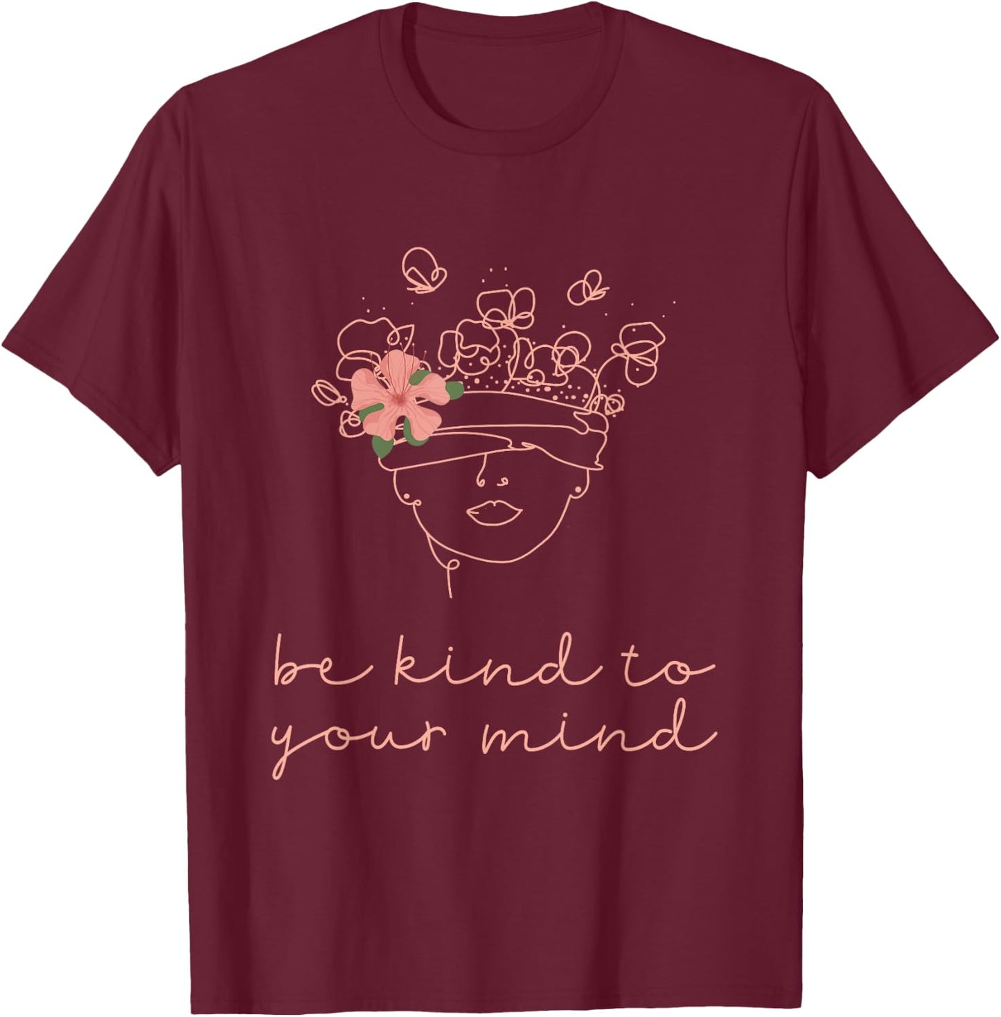 Be Kind To Your Mind Mental Health Matters Awareness Anxiety T-Shirt - T-Shirt | Maroon