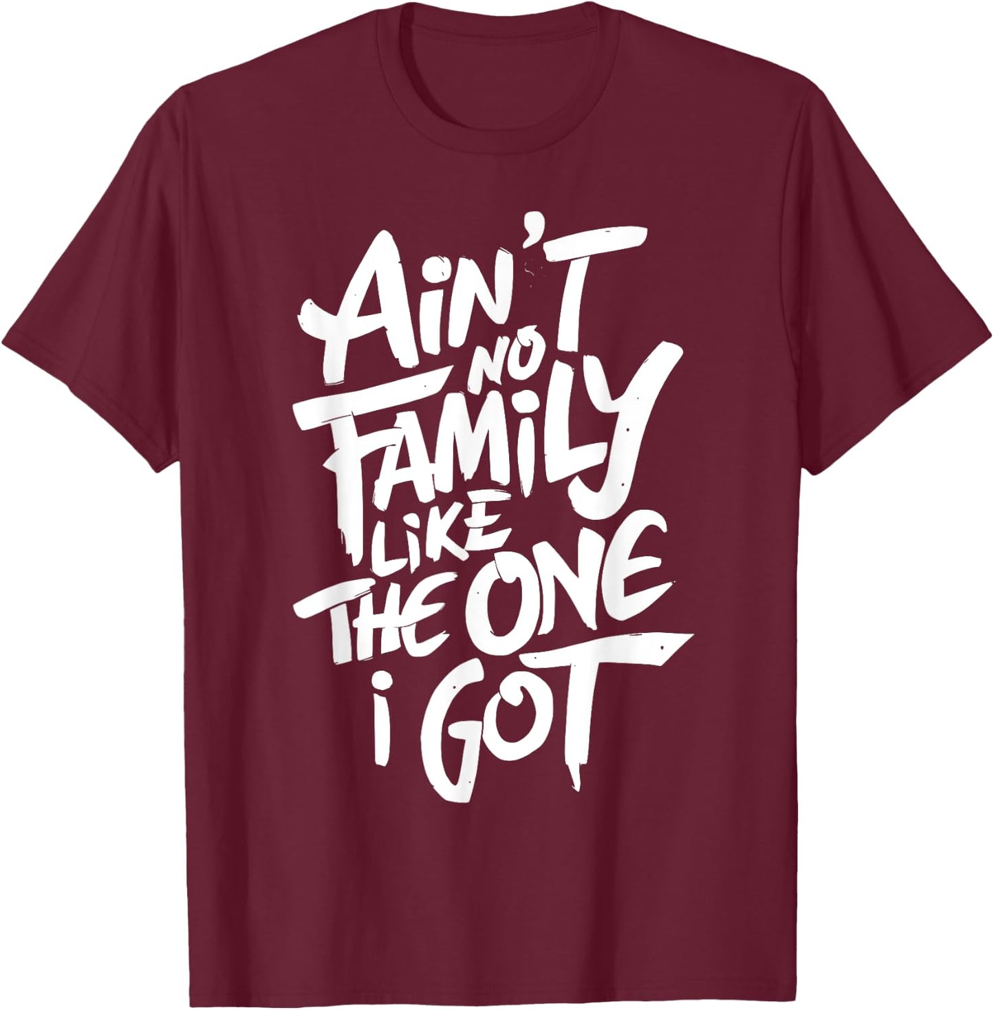 Ain't No Family Like The One I Got For Family T-Shirt - T-Shirt | Maroon