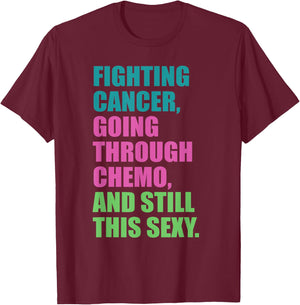 Going through chemo Fighting CANCER and still Sexy Cancer T-Shirt - T-Shirt | Maroon