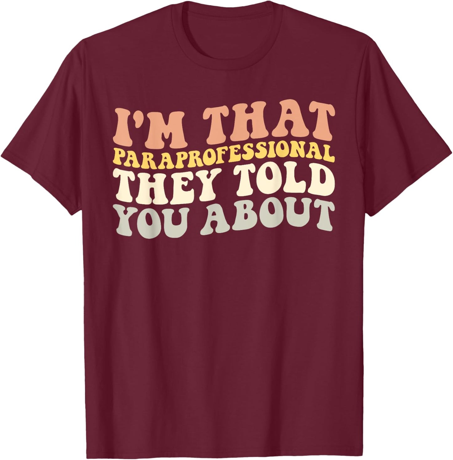 I'm That Paraprofessional They Told You About Funny Teachers T-Shirt - T-Shirt | Maroon