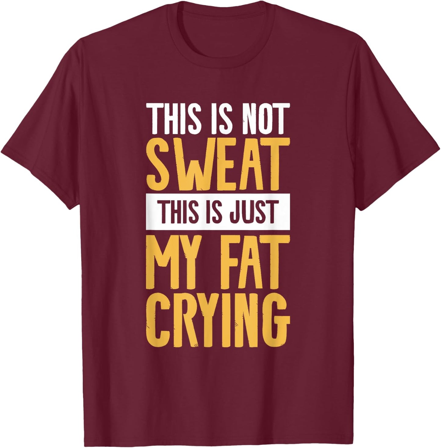 This Is Not Sweat This Is Just My Fat Crying Workout T-Shirt - T-Shirt | Maroon