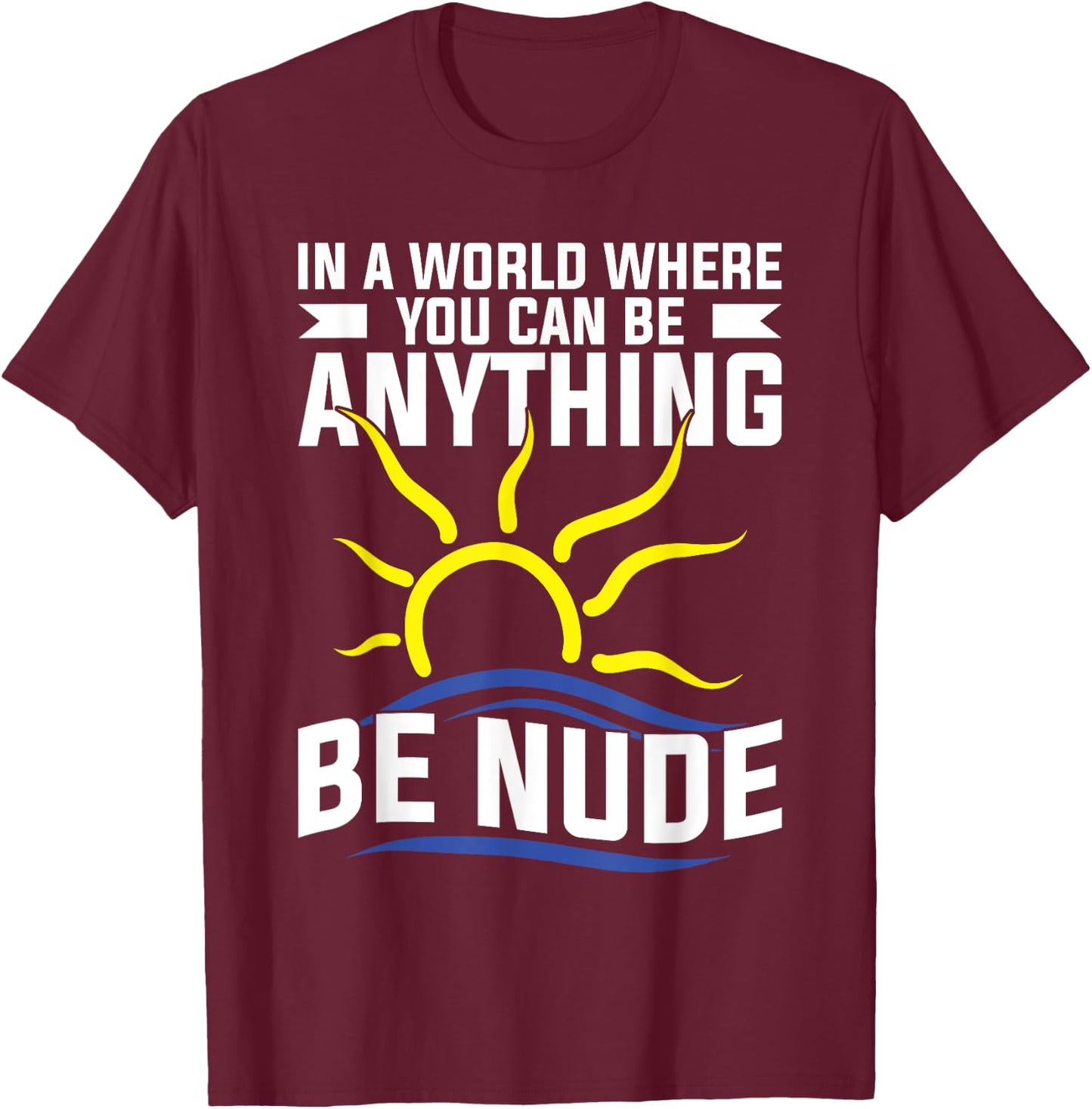 Nudist Stuff Nakedness Naked Freedom Lover Naturism T-Shirt - T-Shirt | Maroon