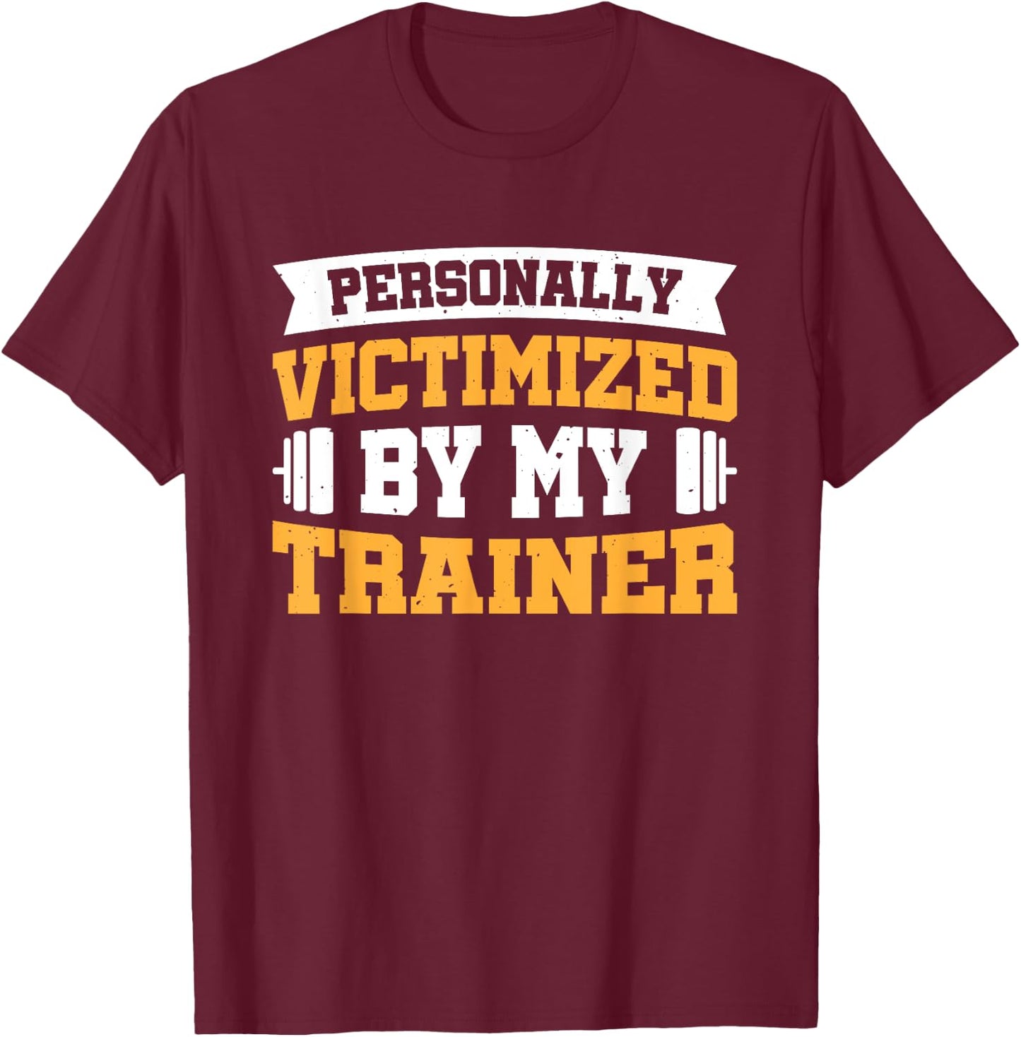 Personally Victimized By My Trainer T-Shirt - T-Shirt | Maroon