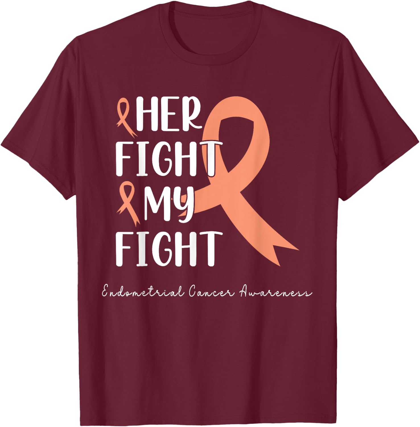Her Fight is my Fight Endometrial Cancer Peach Ribbon T-Shirt - T-Shirt | Maroon