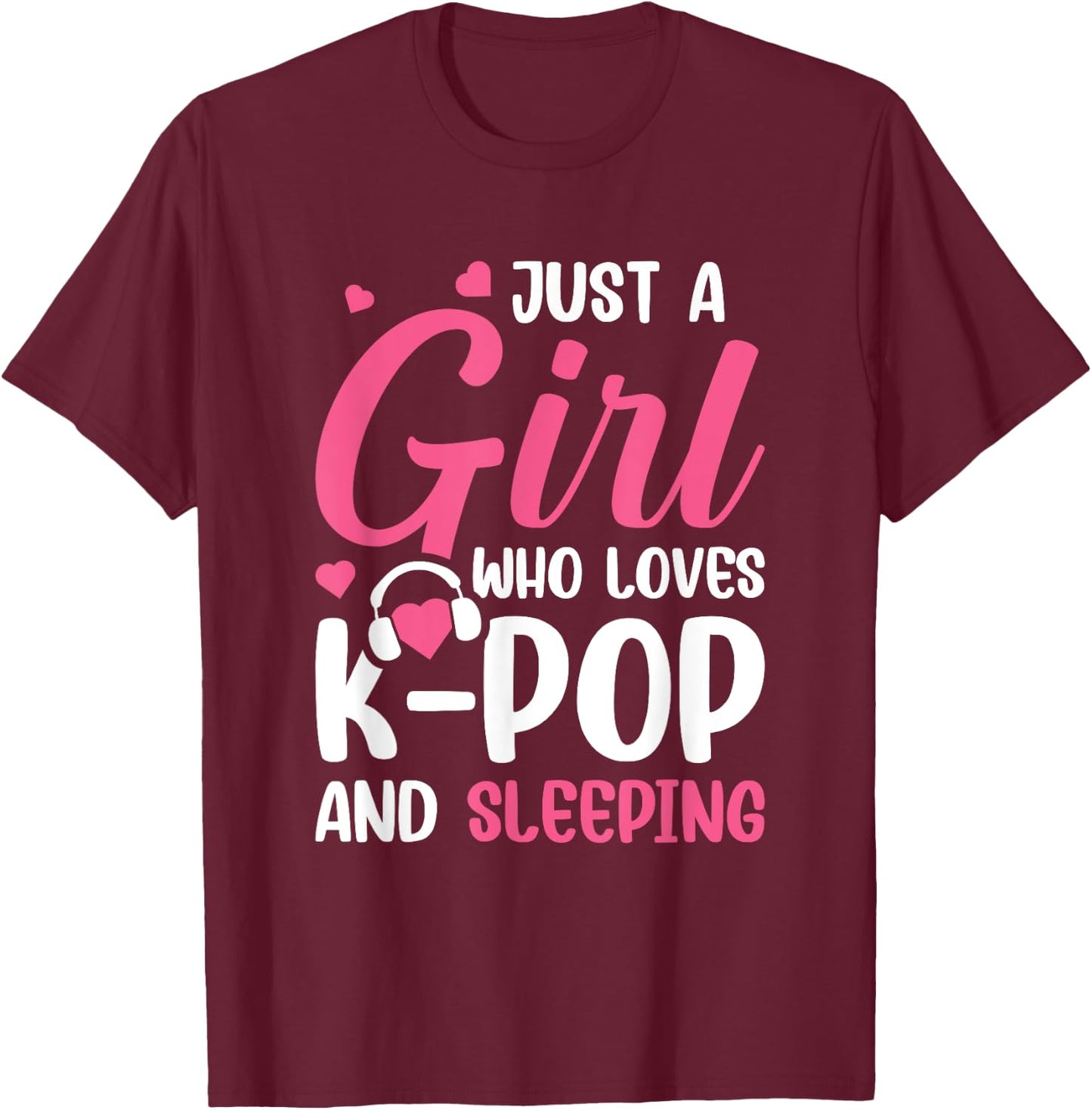 Just A Girl Who Loves K-Pop And Sleeping T-Shirt - T-Shirt | Maroon