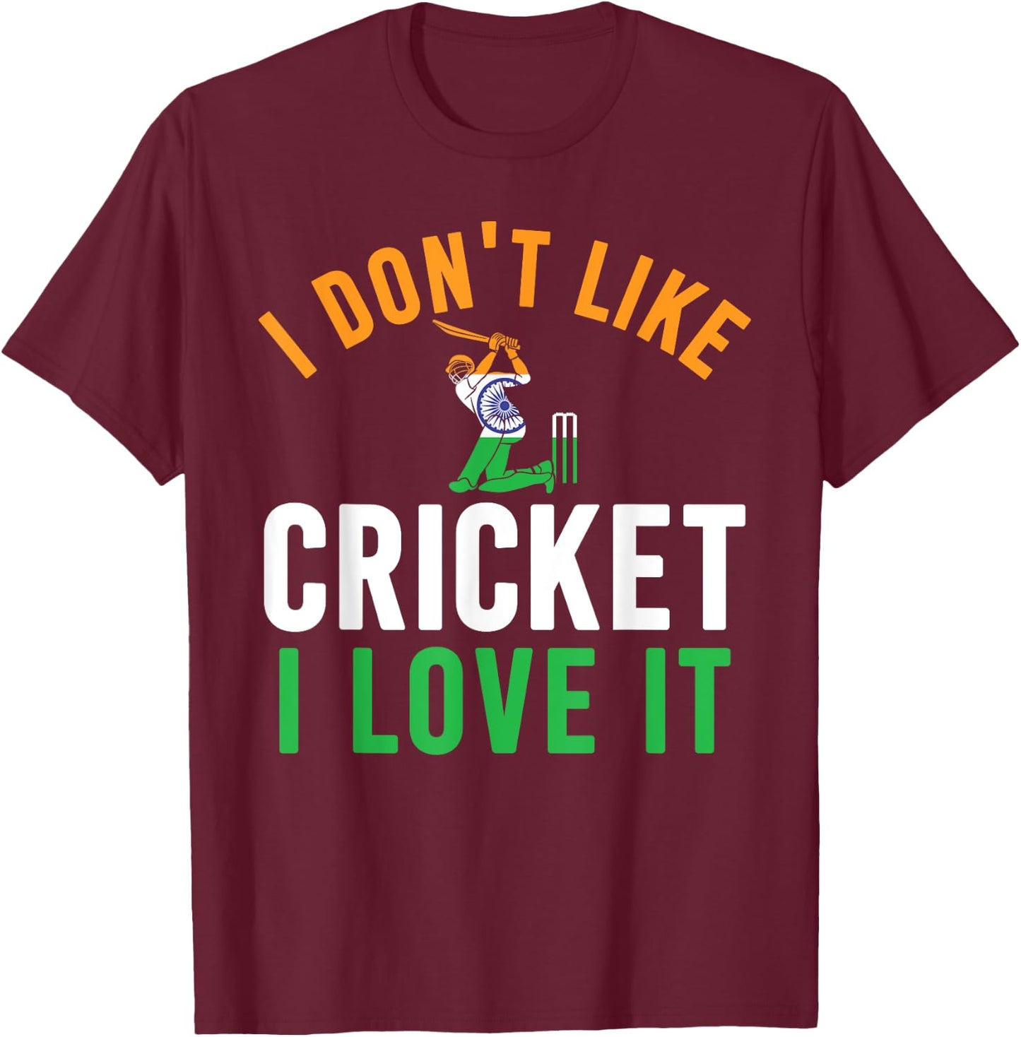 I Don't Like Cricket I Love It - Funny Indian Cricket Fans T-Shirt - T-Shirt | Maroon