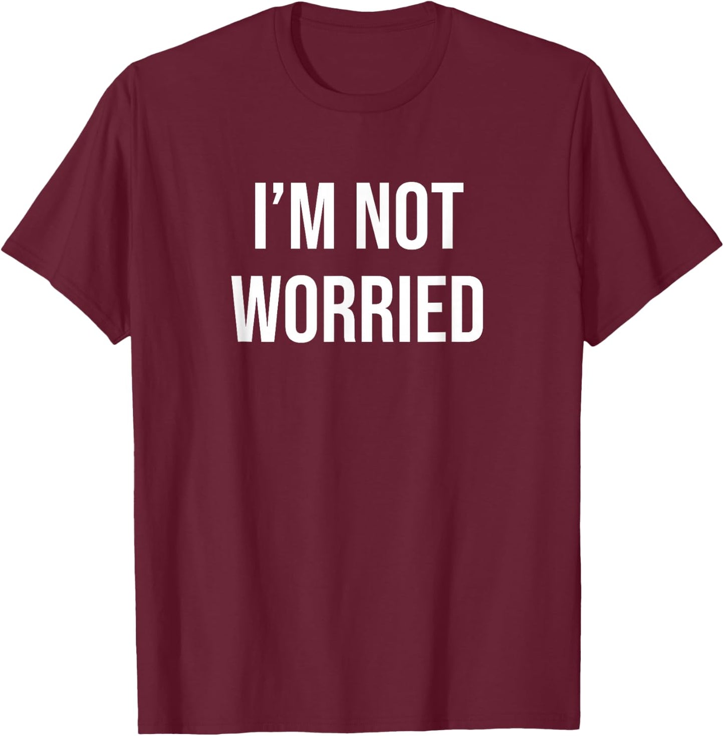 I'm Not Worried T-Shirt - T-Shirt | Maroon