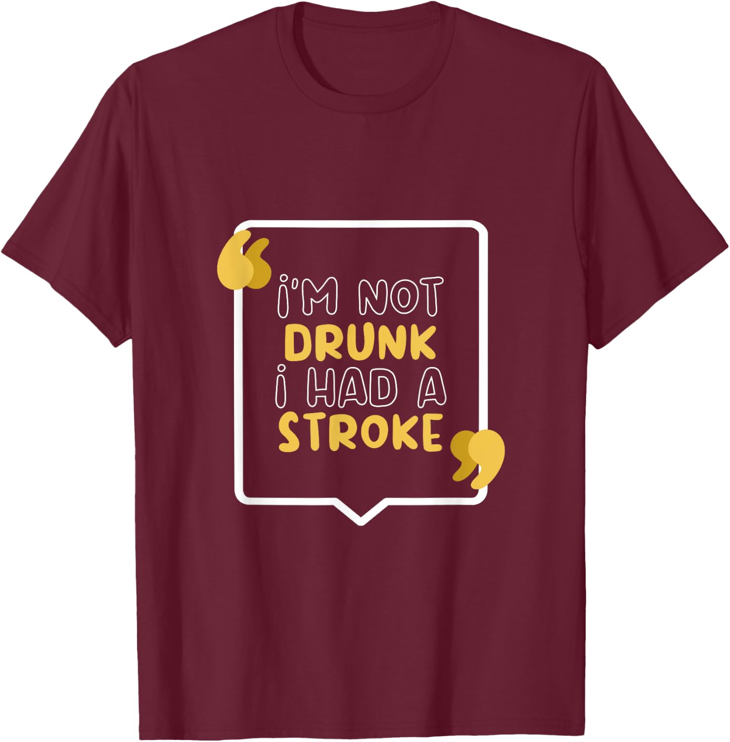 I’m Not Drunk I Had A Stroke T-Shirt - T-Shirt | Maroon