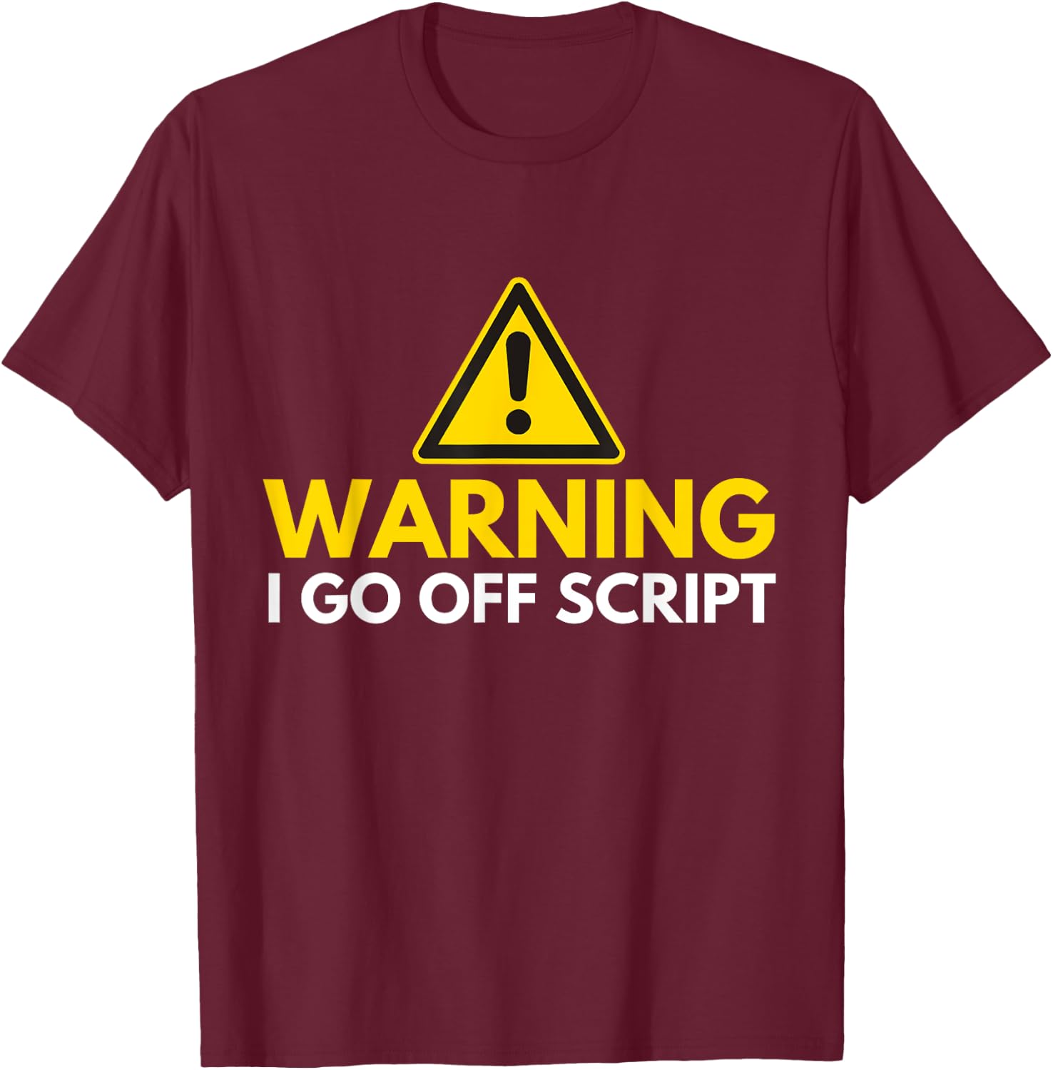 Warning. I go off script. T-Shirt - T-Shirt | Maroon