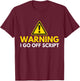 Warning. I go off script. T-Shirt - T-Shirt | Maroon