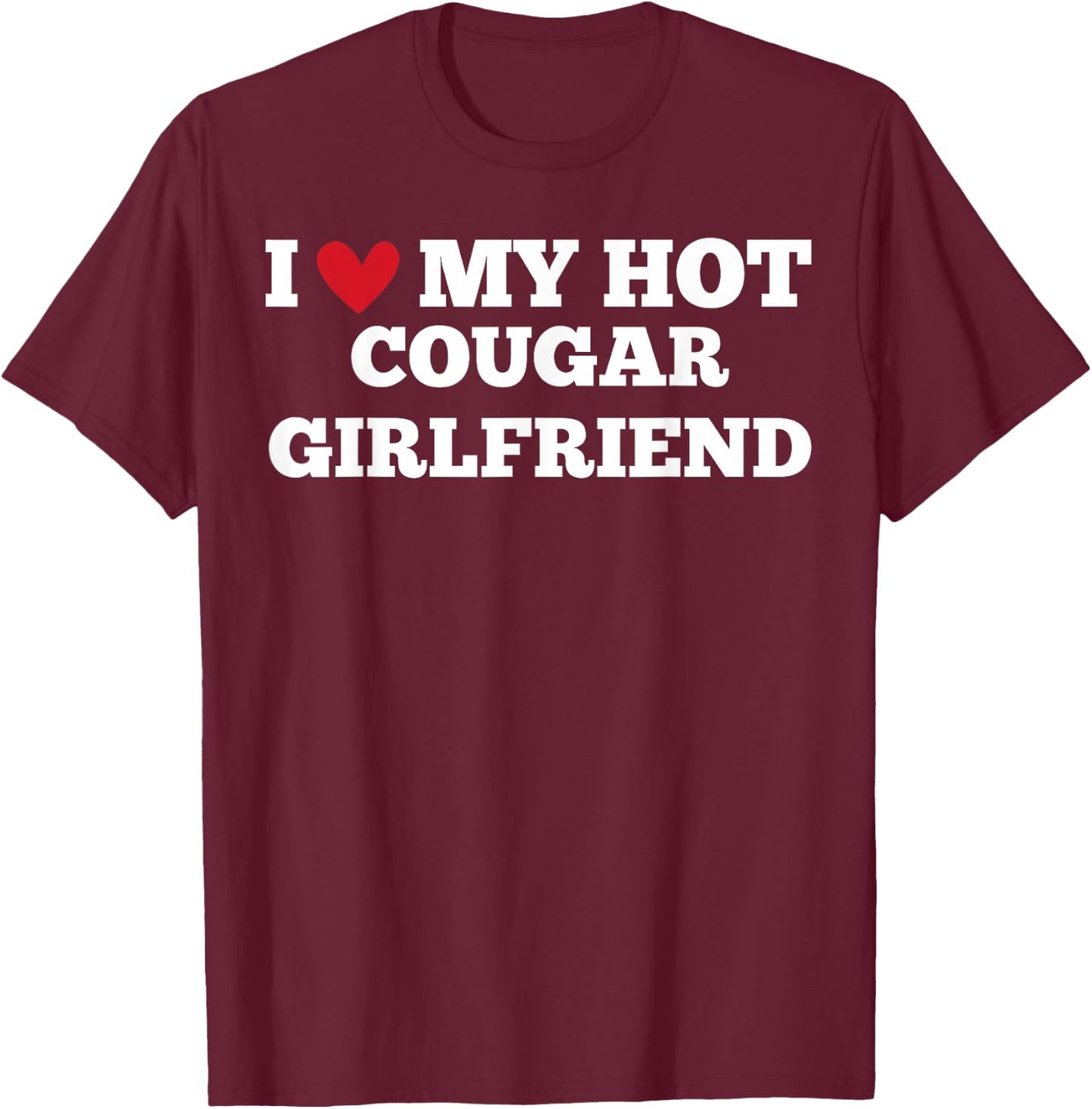 I Love My Hot Cougar Girlfriend Funny Birthday Anniversary T-Shirt - T-Shirt | Maroon