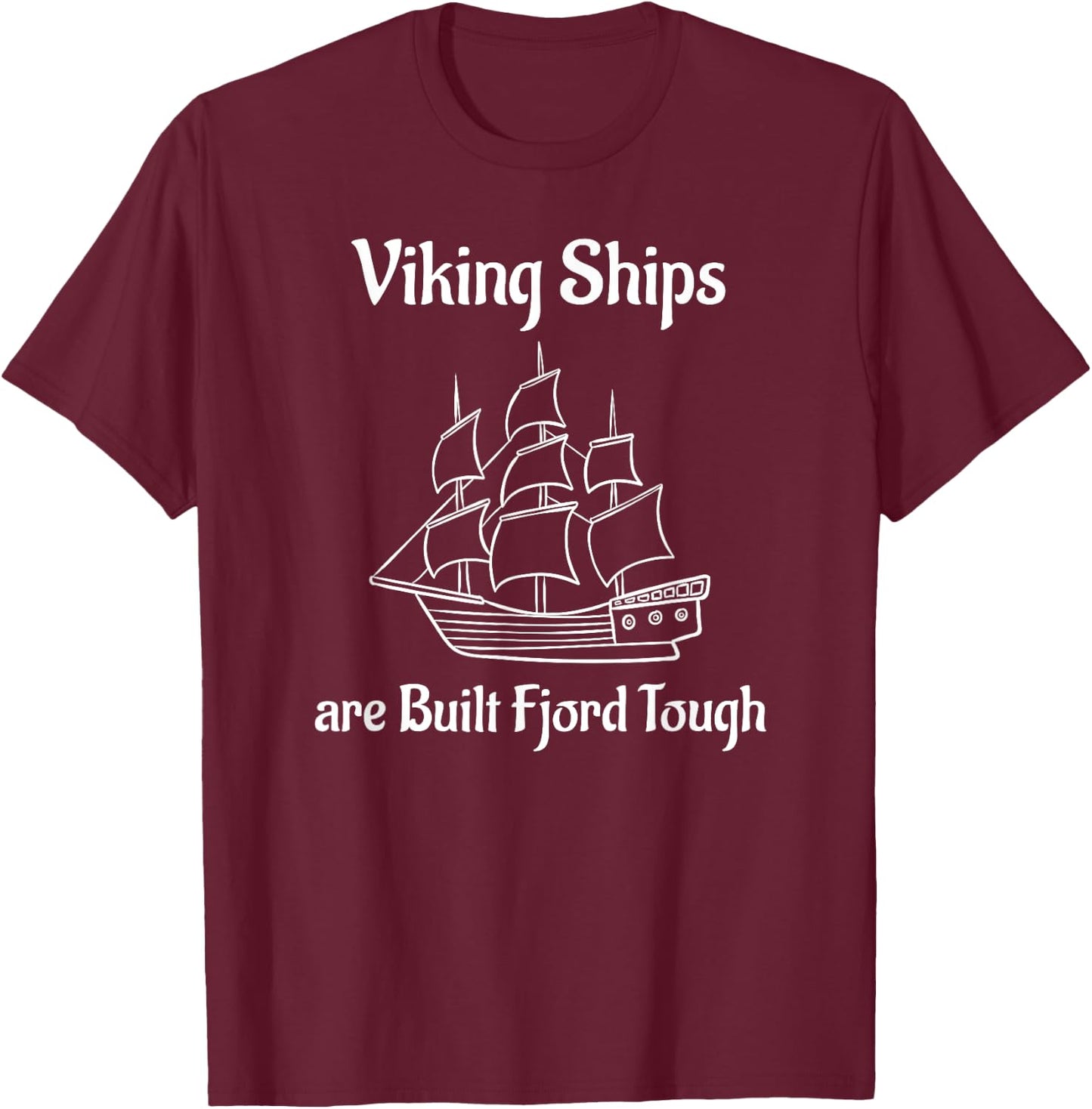 Viking Ships are Built Fjord Tough Sailing T-Shirt - T-Shirt | Maroon